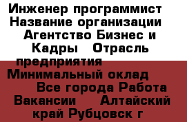 Инженер-программист › Название организации ­ Агентство Бизнес и Кадры › Отрасль предприятия ­ CTO, CIO › Минимальный оклад ­ 50 000 - Все города Работа » Вакансии   . Алтайский край,Рубцовск г.